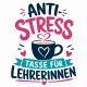 Tasse »Anti-Stress Tasse für Lehrerinnen«