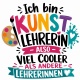 Tasse »Ich bin Kunstlehrerin, also viel cooler als andere Lehrerinnen«