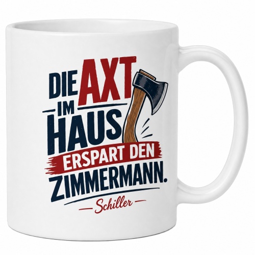 Tasse »Die Axt im Haus erspart den Zimmermann.«