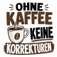 Tasse »Ohne Kaffee keine Korrekturen«