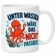 Tasse »Unter Wasser wäre das nicht passiert«