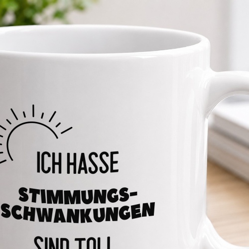 Tasse »Ich hasse Stimmungsschwankungen. Sind toll.«