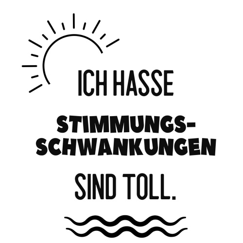 Tasse »Ich hasse Stimmungsschwankungen. Sind toll.«