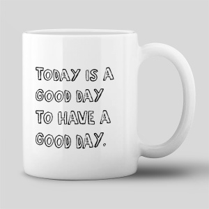 Tasse "Today is a good day to have a good day."