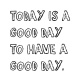 Tasse "Today is a good day to have a good day."