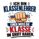 Tasse »Ich bin Klassenlehrer. Einer muss die Klasse im Griff haben.«