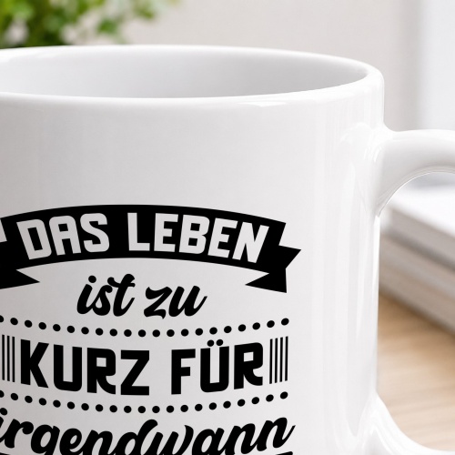 Tasse »Das Leben ist zu kurz für irgendwann«