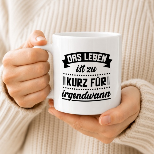 Tasse »Das Leben ist zu kurz für irgendwann«