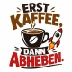 Tasse »Erst Kaffee, dann abheben.«
