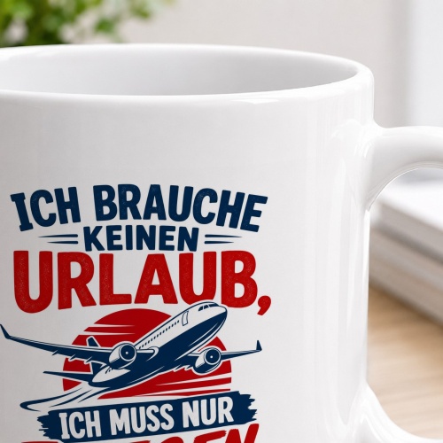 Tasse »Ich brauche keinen Urlaub, ich muss nur fliegen«