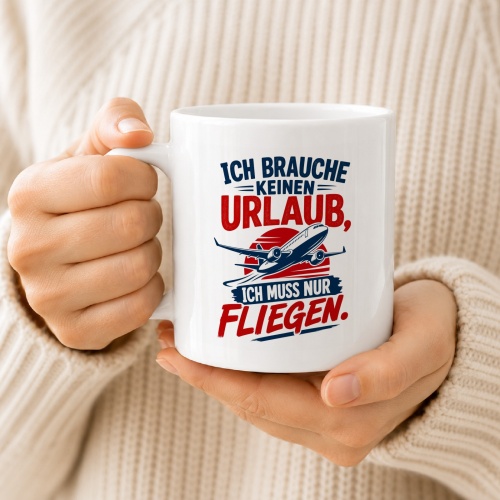 Tasse »Ich brauche keinen Urlaub, ich muss nur fliegen«
