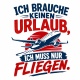 Tasse »Ich brauche keinen Urlaub, ich muss nur fliegen«