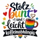Tasse »Stolz, bunt und leicht koffeinabhängig«