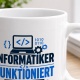 Tasse »Informatiker funktioniert bei mir«