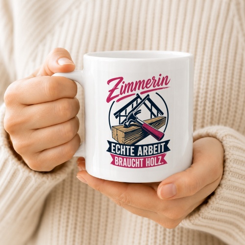 Tasse »Zimmerin – Echte Arbeit braucht Holz.«