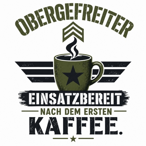 Tasse »Obergefreiter – Einsatzbereit nach dem...