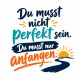 Tasse »Du musst nicht perfekt sein. Du musst nur anfangen.«