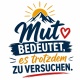 Tasse »Mut bedeutet, es trotzdem zu versuchen«