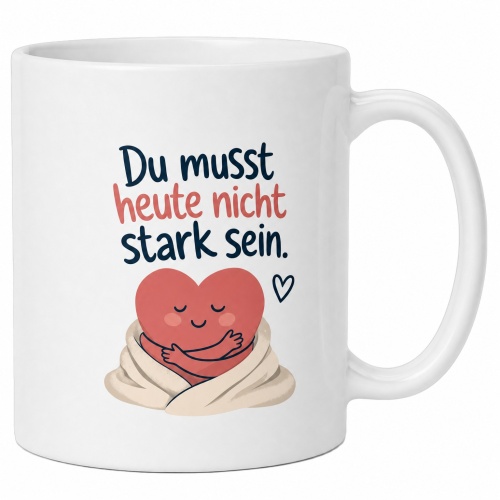 Tasse »Du musst heute nicht stark sein«
