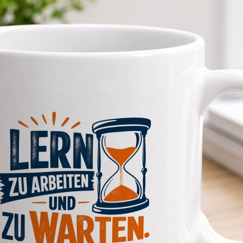 Tasse »Lern zu arbeiten und zu warten«