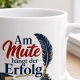 Tasse »Am Mute hängt der Erfolg«