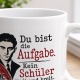 Tasse »Du bist die Aufgabe. Kein Schüler.«