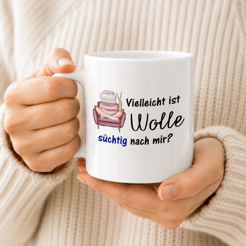Tasse »Vielleicht ist Wolle süchtig nach mir?«