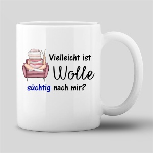 Tasse "Vielleicht ist Wolle süchtig mach mir"