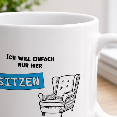 Tasse »Ich will einfach nur hier sitzen«