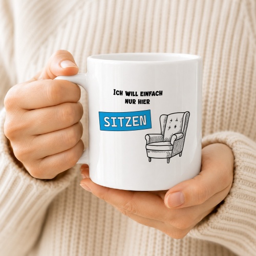 Tasse »Ich will einfach nur hier sitzen«