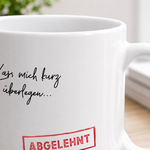 Tasse »Lass mich kurz überlegen... ABGELEHNT«