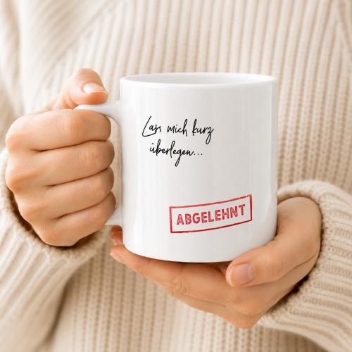 Tasse »Lass mich kurz überlegen... ABGELEHNT«