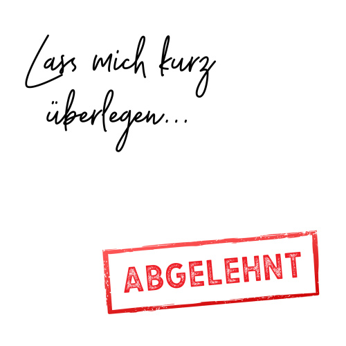 Tasse »Lass mich kurz überlegen... ABGELEHNT«