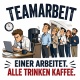 Tasse »Teamarbeit. Einer arbeitet. Alle trinken Kaffee.«