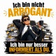 Tasse »Ich bin nicht arrogant. Ich bin nur besser informiert als du.«