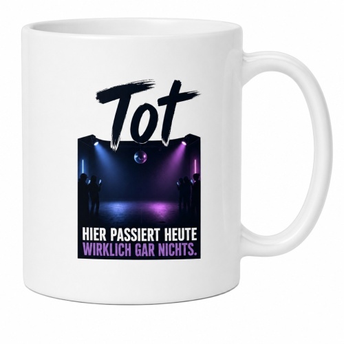 Tasse »Tot – Hier passiert heute wirklich gar...