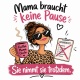 Tasse »Mama braucht keine Pause – Sie nimmt sie trotzdem«