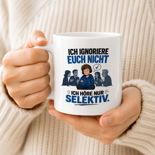 Tasse »Ich ignoriere euch nicht – Ich höre nur selektiv«