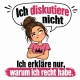 Tasse »Ich diskutiere nicht, ich erkläre nur, warum ich recht habe«