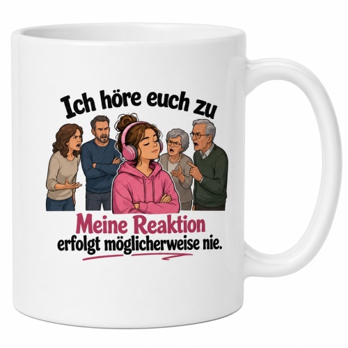 Tasse »Ich höre euch zu. Meine Reaktion...