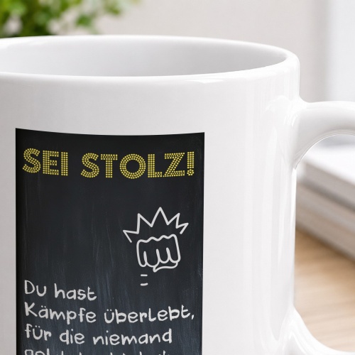 Tasse »Sei stolz! Du hast Kämpfe überlebt«