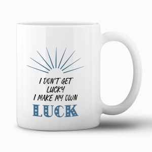 Tasse "I dont get lucky, I make my own luck"