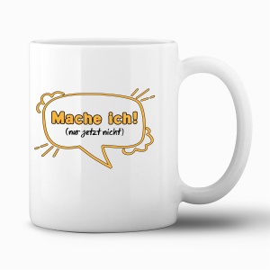 Tasse "Mache ich, nur jetzt nicht"