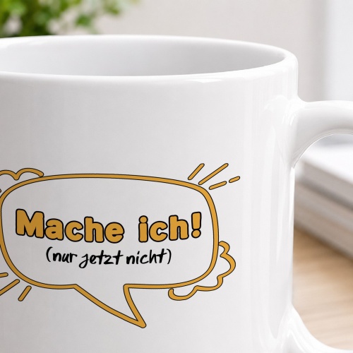 Tasse »Mache ich! (nur jetzt nicht)«