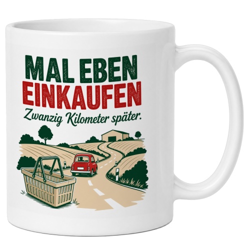 Tasse »Mal eben einkaufen Zwanzig Kilometer...