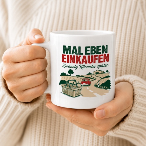 Tasse »Mal eben einkaufen Zwanzig Kilometer später.«