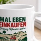 Tasse »Mal eben einkaufen Zwanzig Kilometer später.«