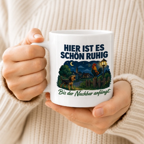 Tasse »Hier ist es schön ruhig Bis der Nachbar anfängt.«