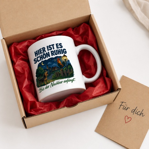 Tasse »Hier ist es schön ruhig Bis der Nachbar anfängt.«