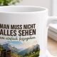 Tasse »Man muss nicht alles sehen um einfach loszugehen.«